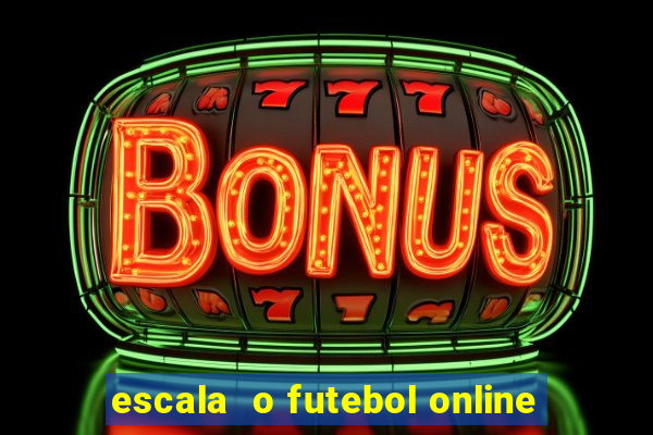 escala  o futebol online